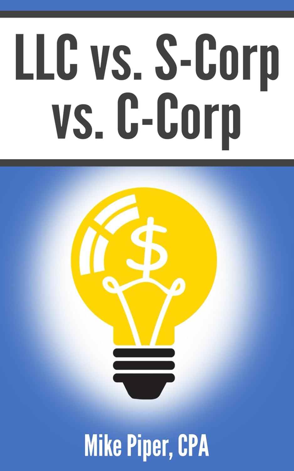 Llc Vs. S Corp Vs. C Corp: Explained In 100 Pages Or Less