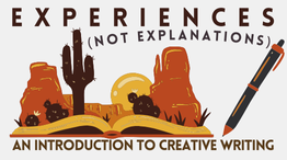 Experiences (Not Explanations): An Introduction To Creative Writing