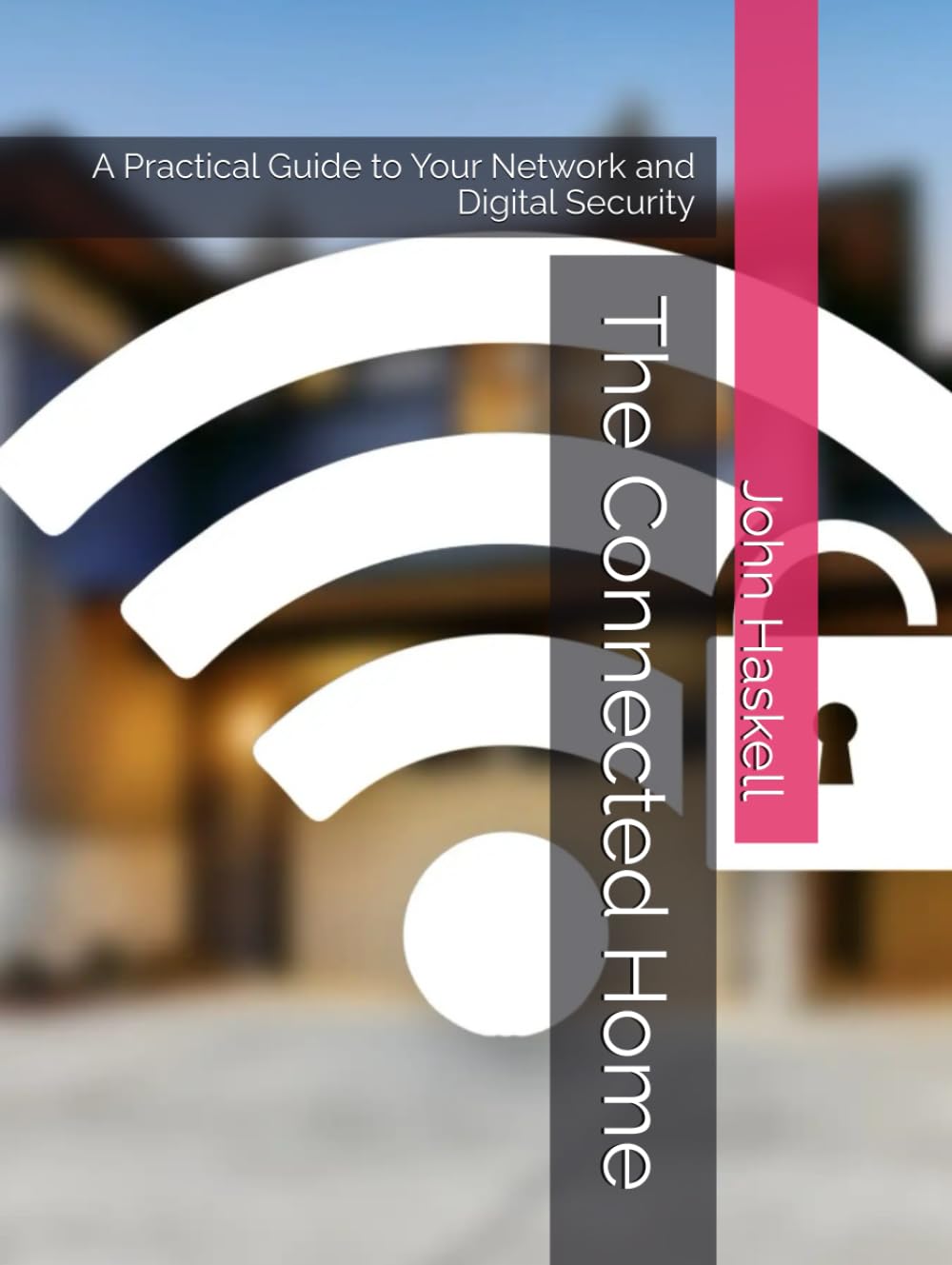 The Connected Home: A Practical Guide To Your Network And Digital Security