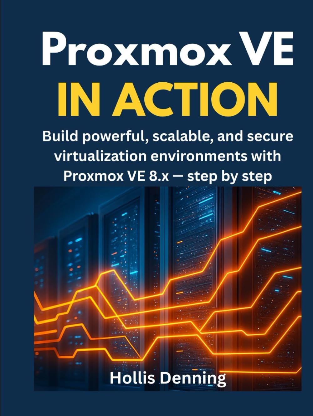 Proxmox Ve In Action: Build Powerful, Scalable, And Secure Virtualization Environments With Proxmox Ve 8.X — Step By Step