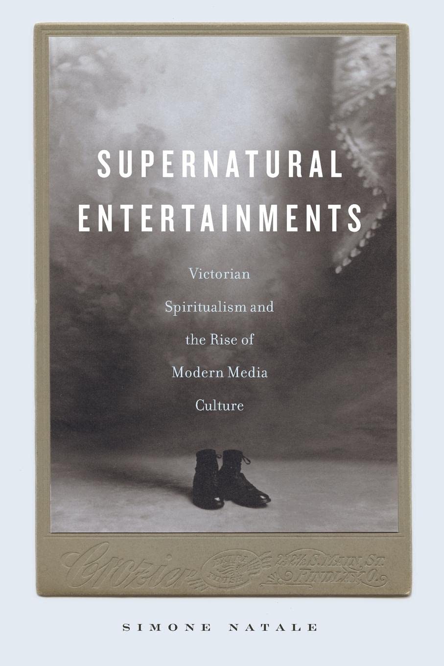 Supernatural Entertainments: Victorian Spiritualism And The Rise Of Modern Media Culture