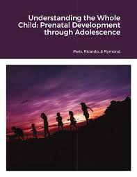 Understanding The Whole Child: Prenatal Development Through Adolescence (Oer)