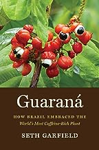 Guaran : How Brazil Embraced The World's Most Caffeine Rich Plant