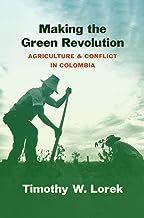 Making The Green Revolution : Agriculture And Conflict In Colombia