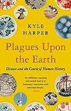 Plagues Upon The Earth: Disease And The Course Of Human History