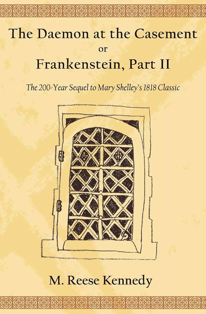 The Daemon At The Casement, Or, Frankenstein, Part Ii: The 200 Year Sequel To Mary Shelley's 1818 Classic